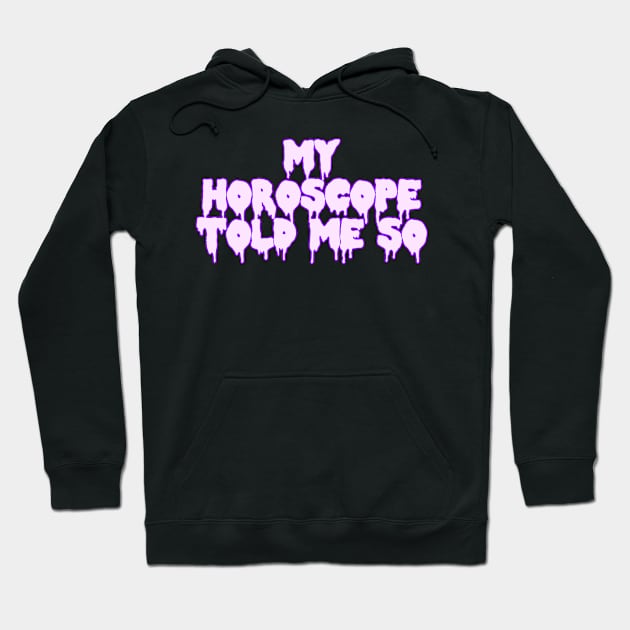 My Horoscope Told Me So Hoodie by ssydneyart